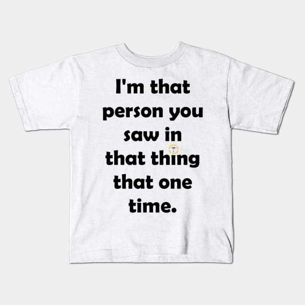 I'm That Person You Saw in That Thing That One Time Kids T-Shirt by Invasion of the Remake